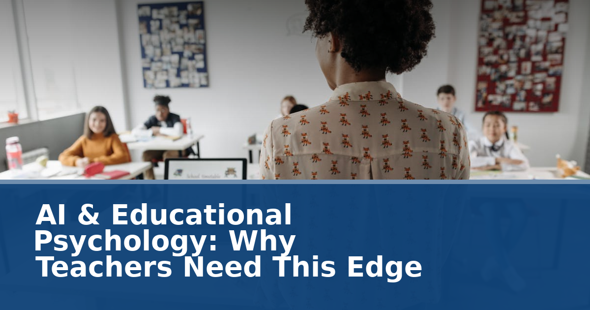 AI & Educational Psychology: Why Teachers Need This Edge