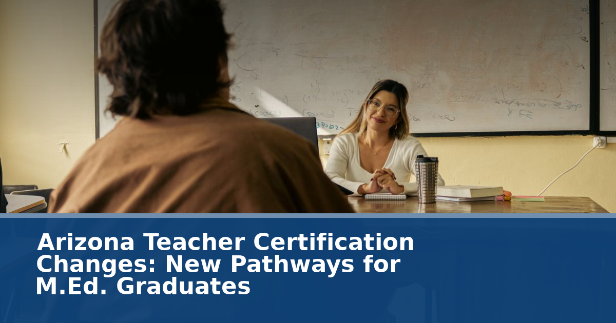 Arizona Teacher Certification Changes: New Pathways for M.Ed. Graduates