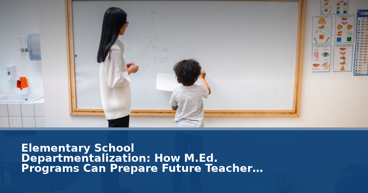 Elementary School Departmentalization: How M.Ed. Programs Can Prepare Future Teachers for Specialized Roles