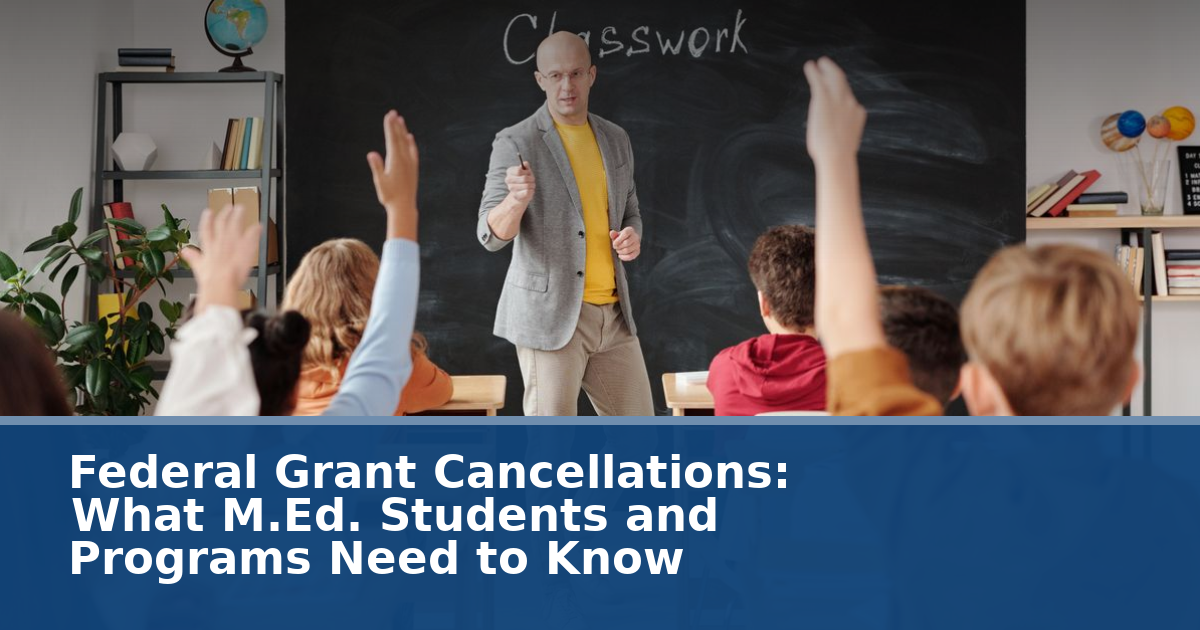 Federal Grant Cancellations: What M.Ed. Students and Programs Need to Know