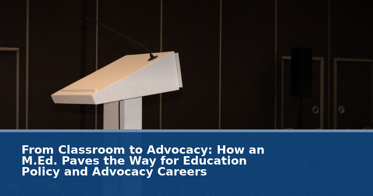 From Classroom to Advocacy: How an M.Ed. Paves the Way for Education Policy and Advocacy Careers