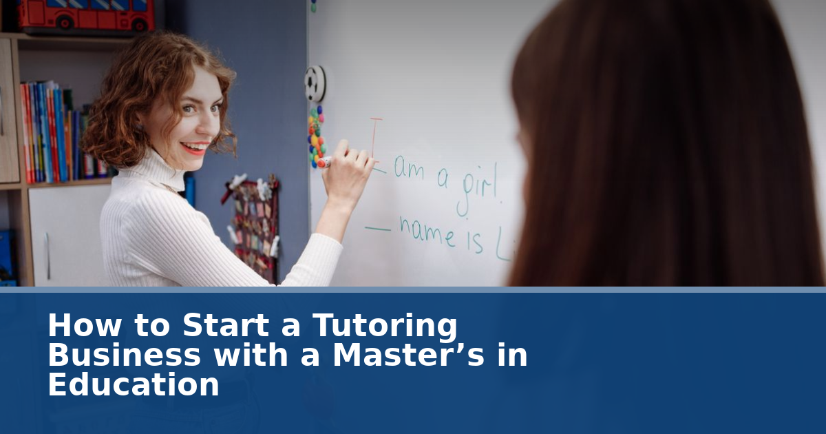 How to Start a Tutoring Business with a Master’s in Education