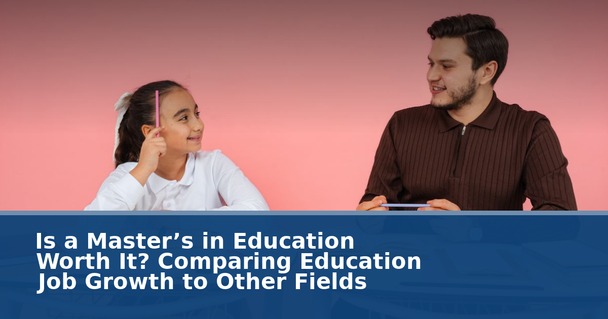 Is a Master’s in Education Worth It? Comparing Education Job Growth to Other Fields