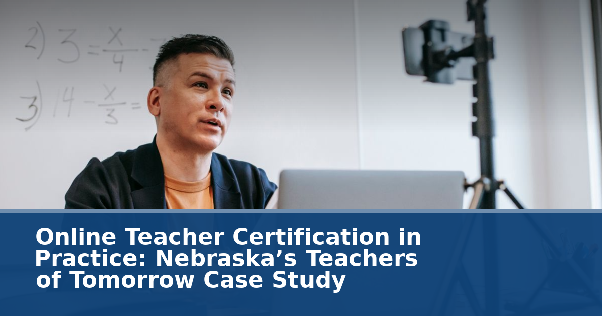 Online Teacher Certification in Practice: Nebraska’s Teachers of Tomorrow Case Study