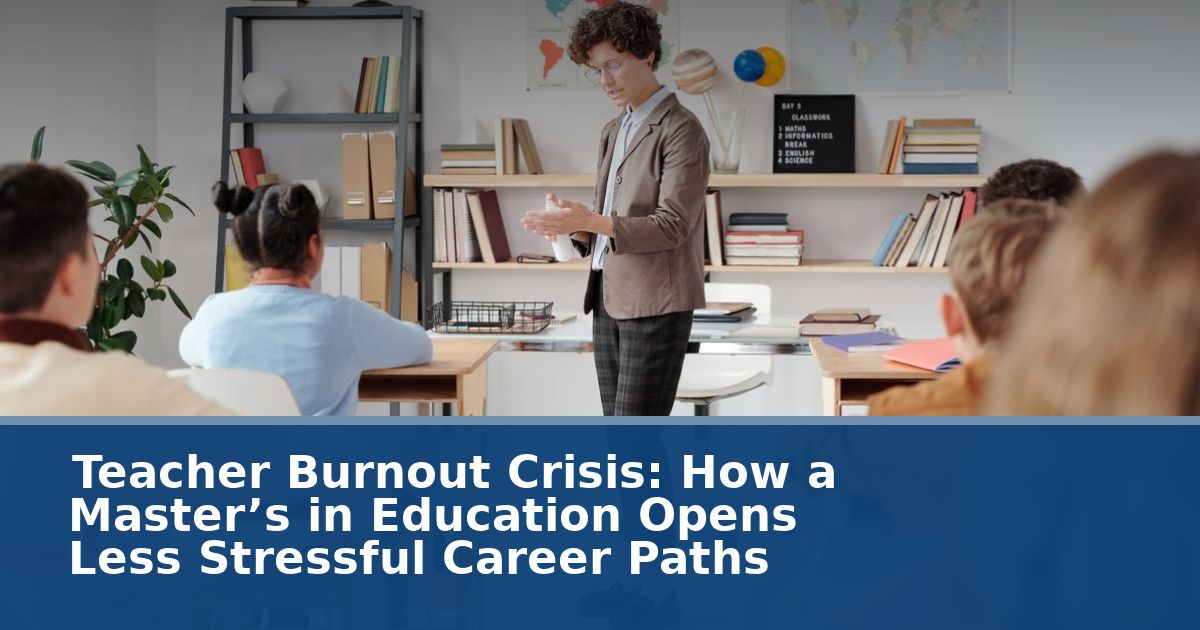 Teacher Burnout Crisis: How a Master’s in Education Opens Less Stressful Career Paths