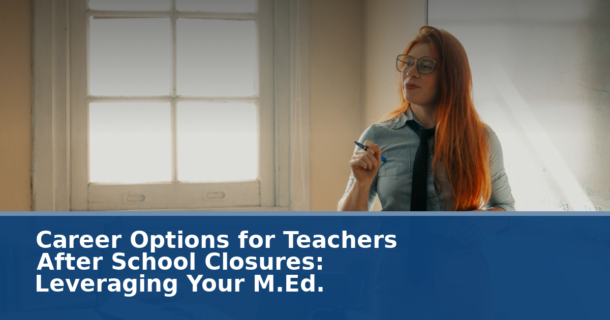Career Options for Teachers After School Closures: Leveraging Your M.Ed.