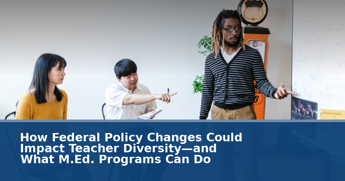 How Federal Policy Changes Could Impact Teacher Diversity—and What M.Ed. Programs Can Do