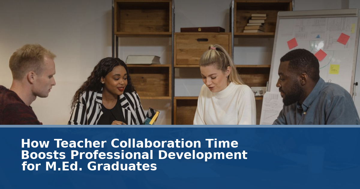 How Teacher Collaboration Time Boosts Professional Development for M.Ed. Graduates