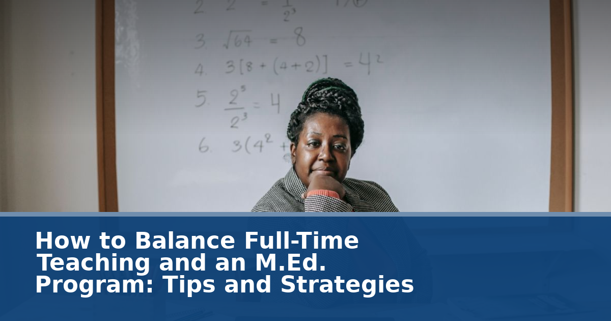How to Balance Full-Time Teaching and an M.Ed. Program: Tips and Strategies