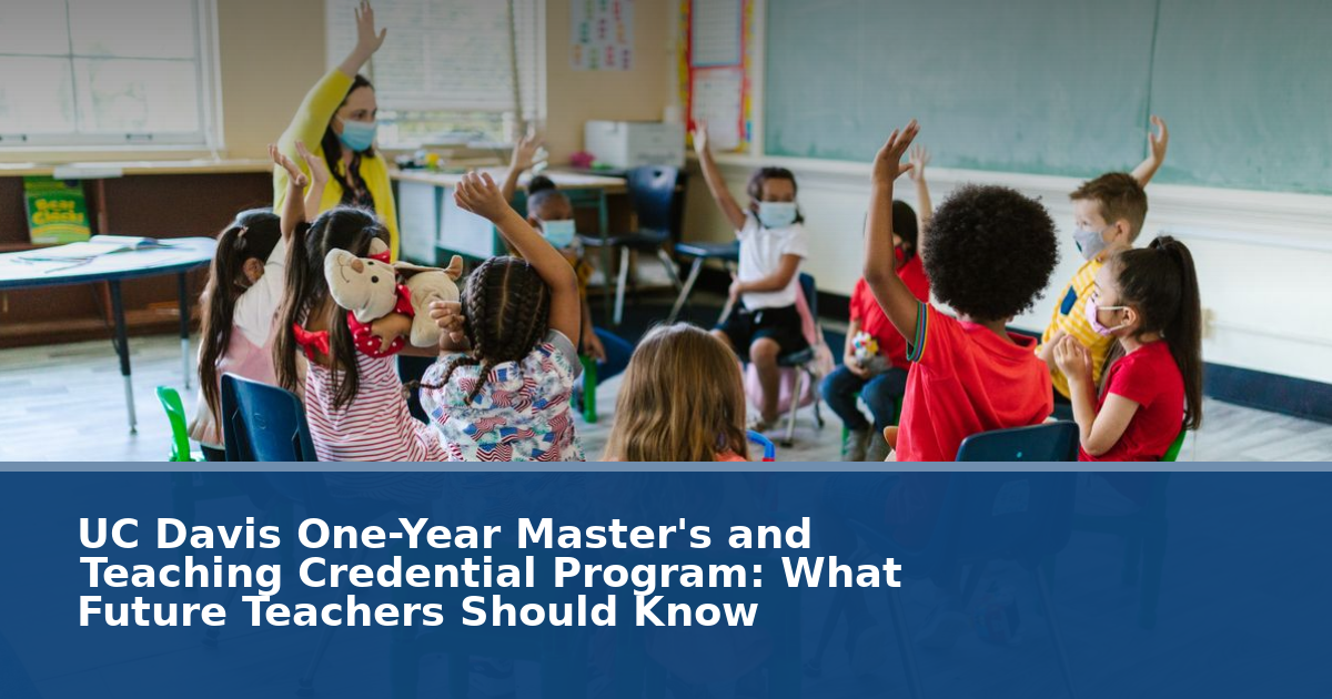 UC Davis One-Year Master's and Teaching Credential Program: What Future Teachers Should Know