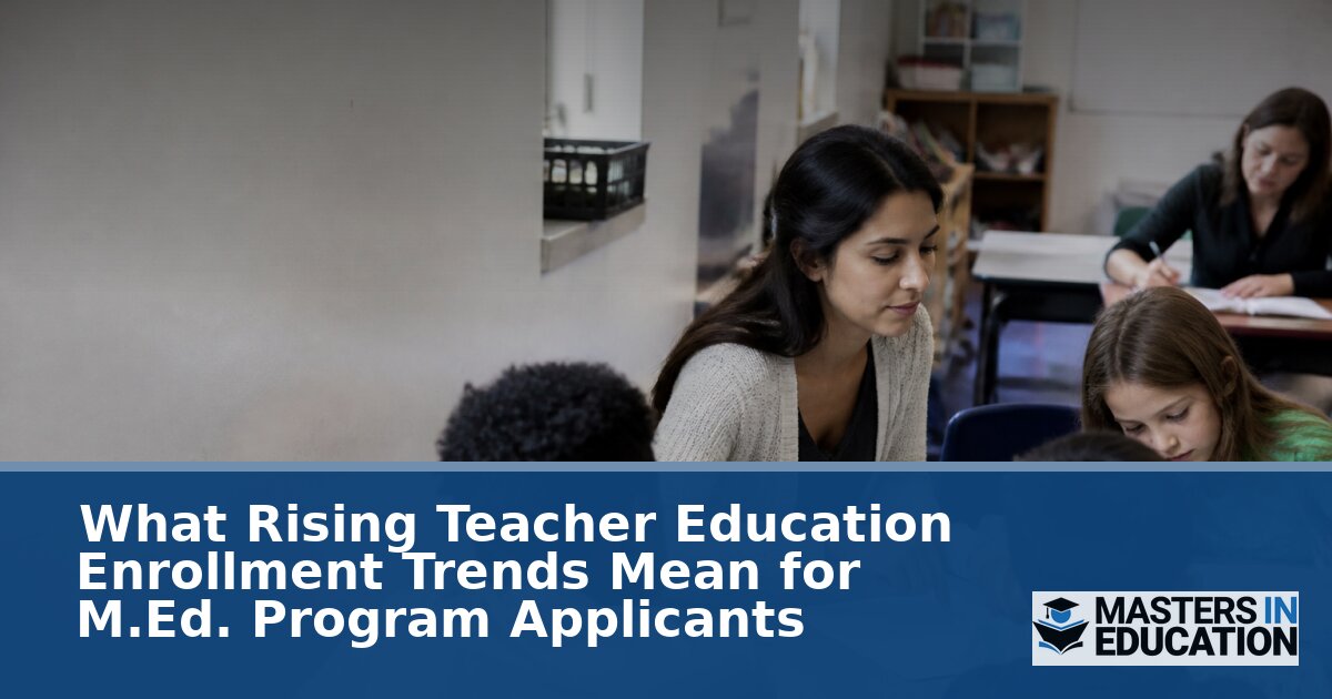 Teacher Education Enrollment Trends: What M.Ed. Applicants Need