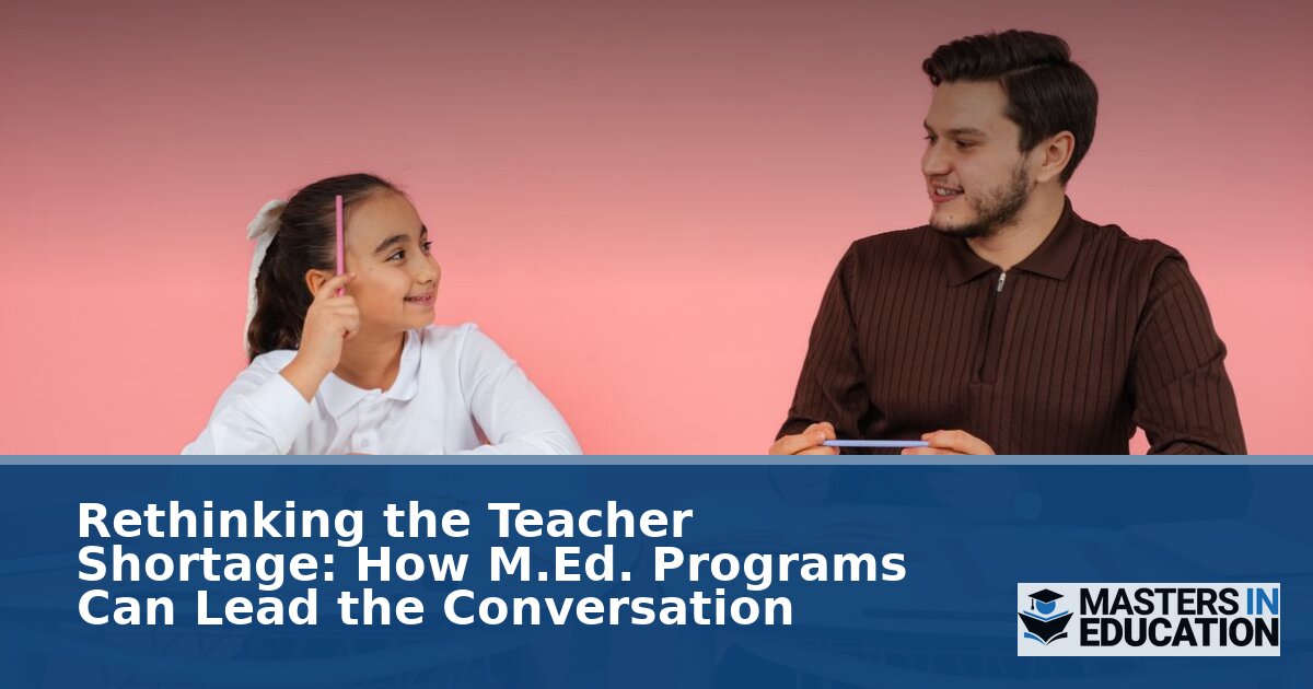 Rethinking Teacher Shortage: M.Ed. Solutions for High-Need Roles
