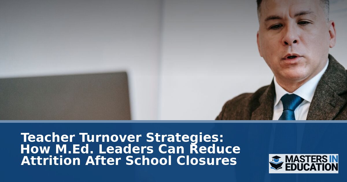 Teacher Turnover Strategies for M.Ed. Leaders After School Closure