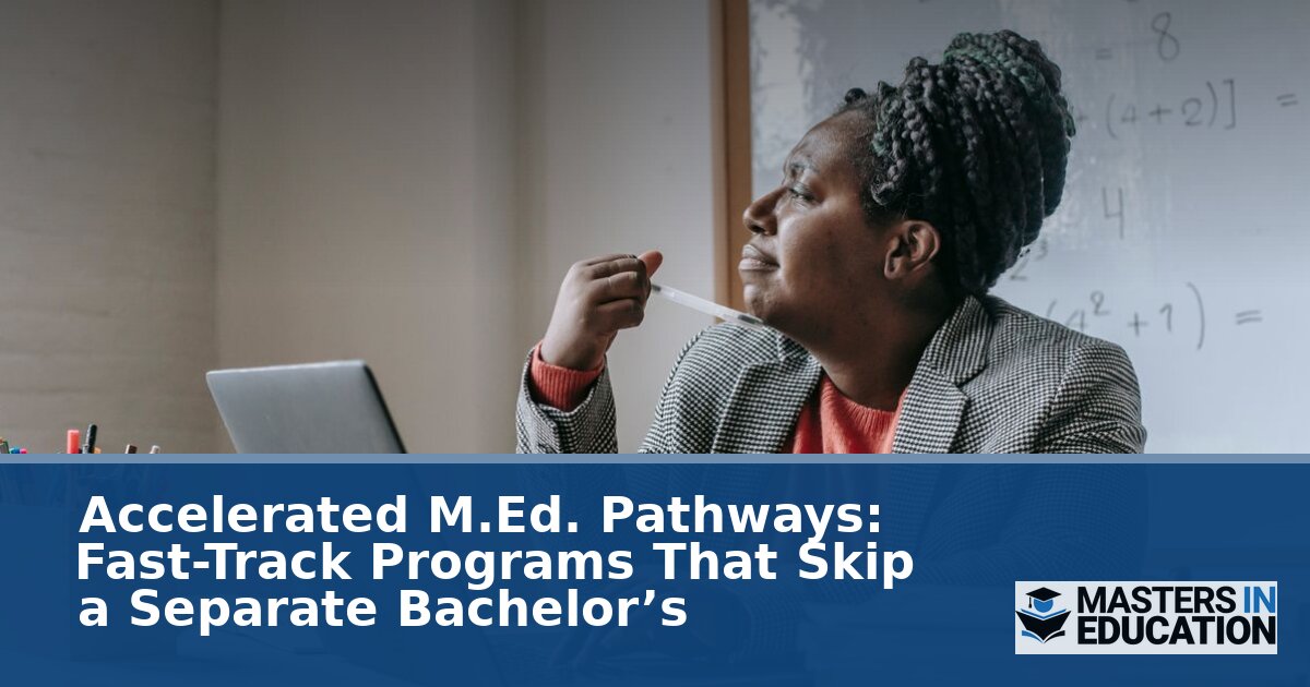 Accelerated M.Ed. Programs Without a Separate Bachelor’s