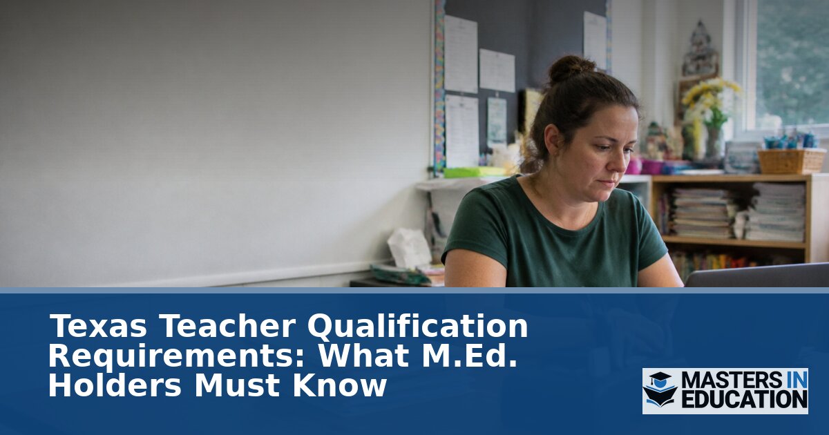 Texas Teacher Qualification Requirements 2026: M.Ed. Guide