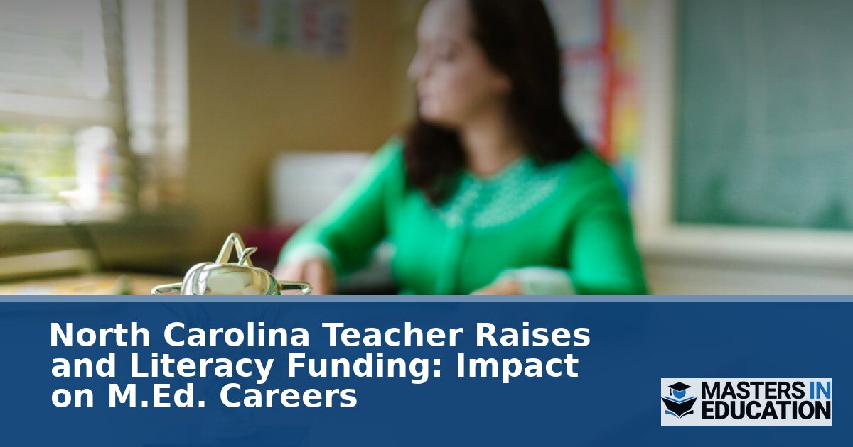 NC Teacher Raises 2026: Literacy Funding & M.Ed. Career Impact