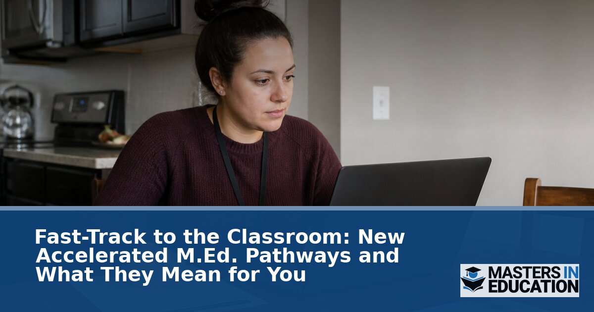 Accelerated M.Ed. Pathways: Cost, Timeline & Licensure