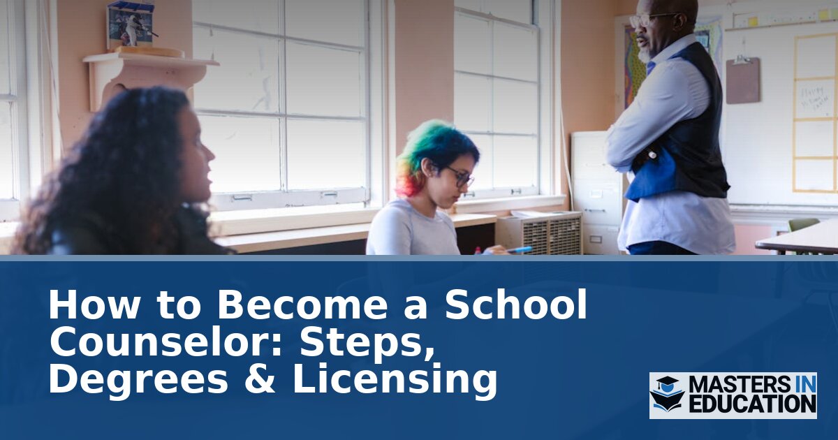 How to Become a School Counselor: Steps, Degrees & Licensing
