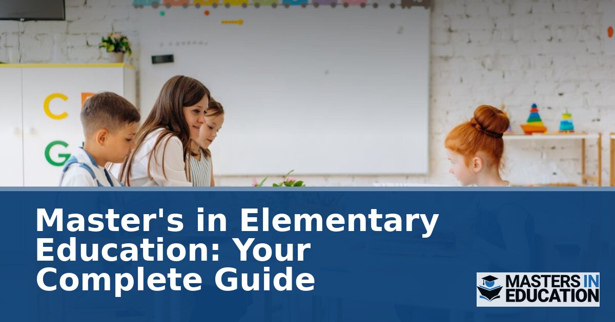 Master’s in Elementary Education: Your Complete Guide