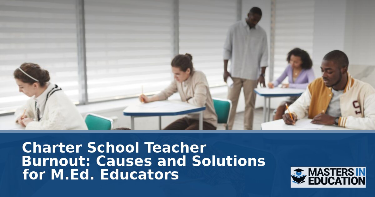 Charter School Teacher Burnout: Causes & M.Ed. Solutions