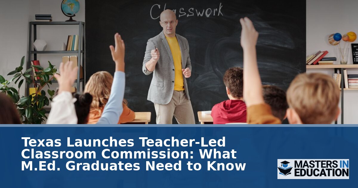 Texas Classroom Commission 2026: What M.Ed. Grads Must Know